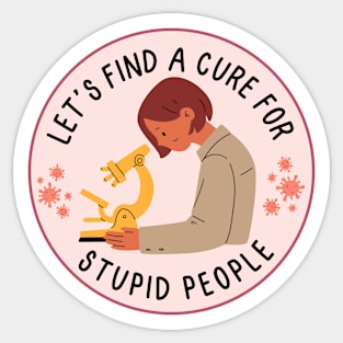 Let's find a cure for stupid people Sticker